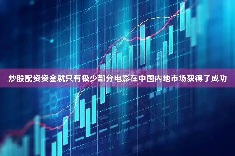 炒股配资资金就只有极少部分电影在中国内地市场获得了成功