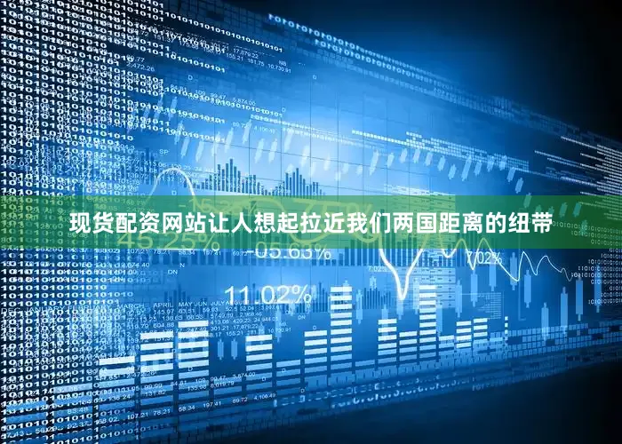 现货配资网站让人想起拉近我们两国距离的纽带