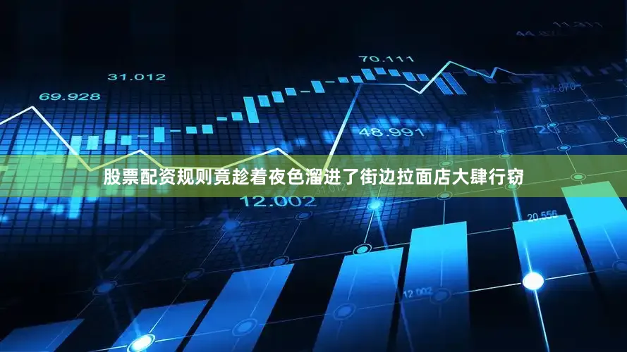 股票配资规则竟趁着夜色溜进了街边拉面店大肆行窃