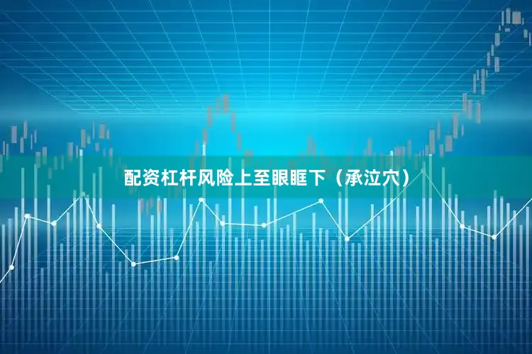 配资杠杆风险上至眼眶下（承泣穴）