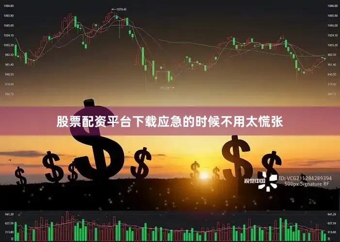 股票配资平台下载应急的时候不用太慌张