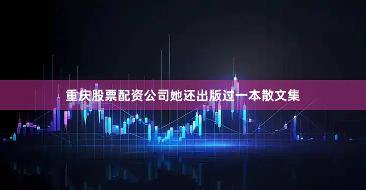 重庆股票配资公司她还出版过一本散文集