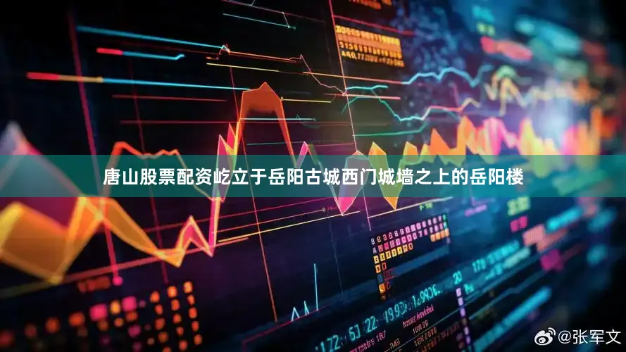唐山股票配资屹立于岳阳古城西门城墙之上的岳阳楼