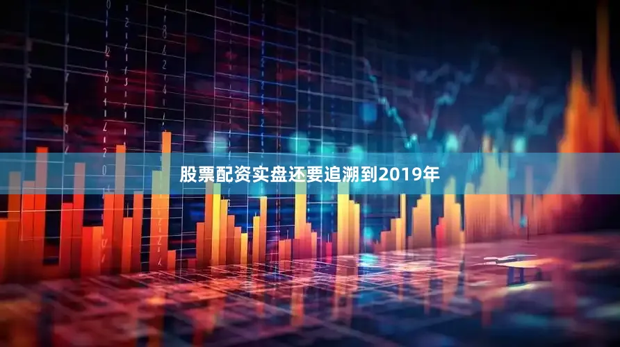 股票配资实盘还要追溯到2019年